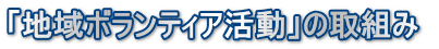 「地域ボランティア活動」の取組み 